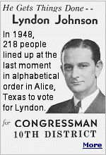 Yes, no question that ''Lyndon gets things done'', including winning the 1948 Senate race in the 10th Texas district. At the last minute in Alice, Texas, 218 voters who were either out of town or dead voted for him, bringing him the win. Not only that, they lined up in alphabetical order and all of them ?v?oted using a fountain pen with green ink. 